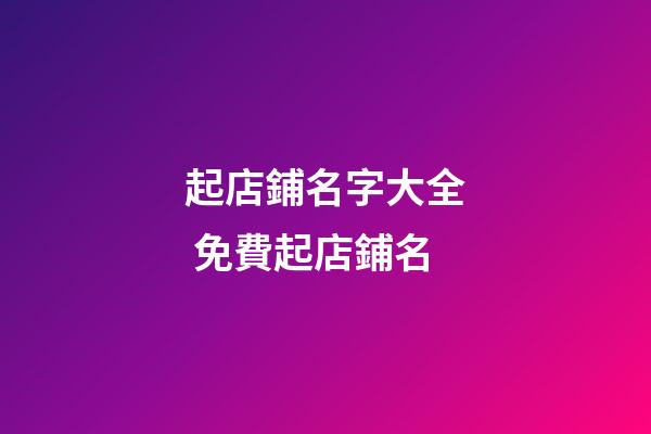 起店鋪名字大全 免費起店鋪名-第1張-店鋪起名-玄機派